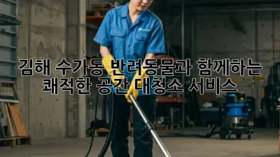 김해 수가동 반려동물과 함께하는 쾌적한 공간, 대청소 서비스!